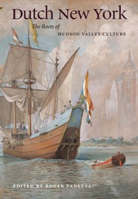 Dutch New York: the Roots of Hudson Valley Culture, edited by Roger Panetta (Courtesy of Fordham University Press).